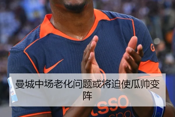 曼城中场老化问题或将迫使瓜帅变阵